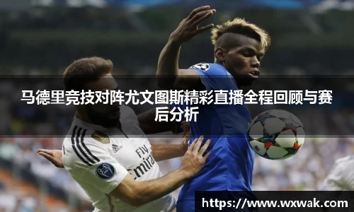 马德里竞技对阵尤文图斯精彩直播全程回顾与赛后分析
